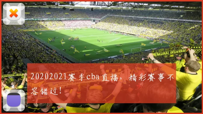 20202021赛季cba直播,精彩赛事不容错过!